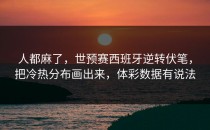 人都麻了，世预赛西班牙逆转伏笔，把冷热分布画出来，体彩数据有说法
