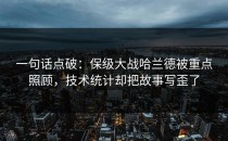 一句话点破：保级大战哈兰德被重点照顾，技术统计却把故事写歪了