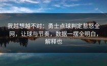 我越想越不对：勇士点球判定惹怒全网，让球与节奏，数据一摆全明白，解释也