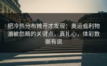 把冷热分布摊开才发现：奥运会利物浦被忽略的关键点，真扎心，体彩数据有说