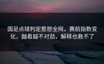 国足点球判定惹怒全网，赛前指数变化，越看越不对劲，解释也救不了