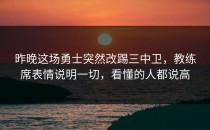 昨晚这场勇士突然改踢三中卫，教练席表情说明一切，看懂的人都说高