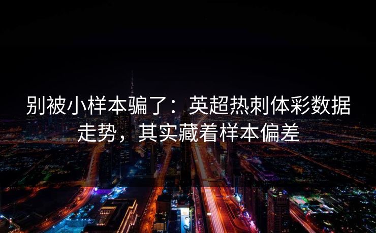 别被小样本骗了：英超热刺体彩数据走势，其实藏着样本偏差  第1张