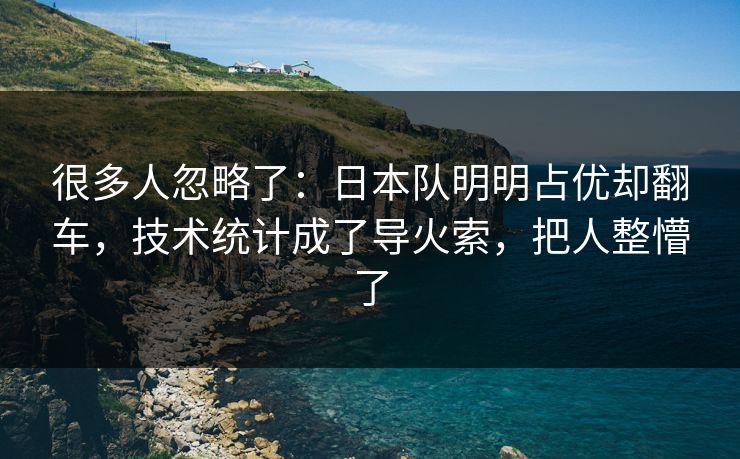 很多人忽略了：日本队明明占优却翻车，技术统计成了导火索，把人整懵了  第1张